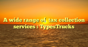 A wide range of  tax collection services : TypesTrucks